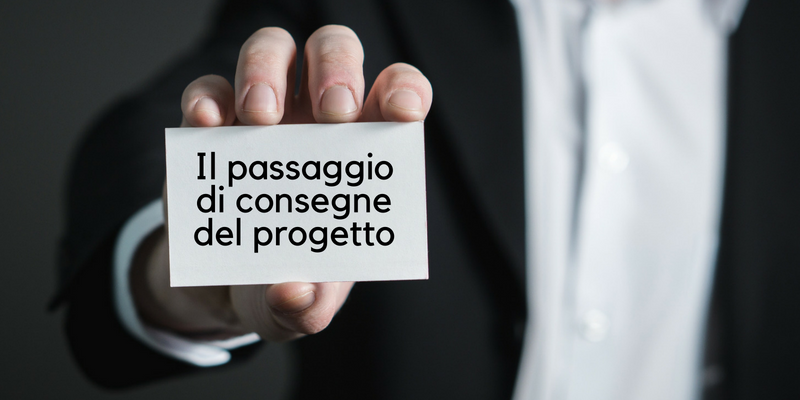 Il passaggio di consegne del progetto: come gestirlo al meglio